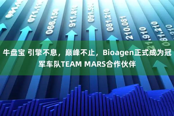 牛盘宝 引擎不息，巅峰不止，Bioagen正式成为冠军车队TEAM MARS合作伙伴
